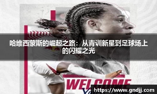 哈维西蒙斯的崛起之路：从青训新星到足球场上的闪耀之光